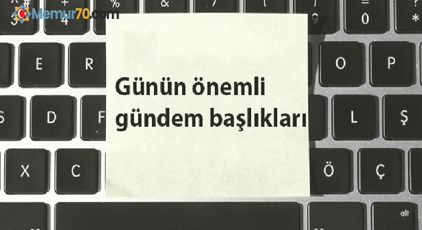 7 Şubat 2021’den önemli gündem başlıkları