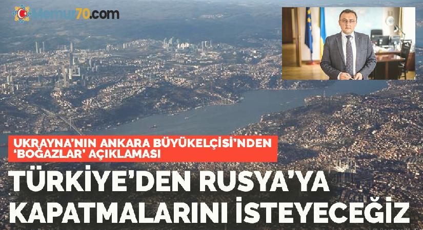 Ukrayna’nın Ankara Büyükelçisi’nden ”Boğazlar” açıklaması