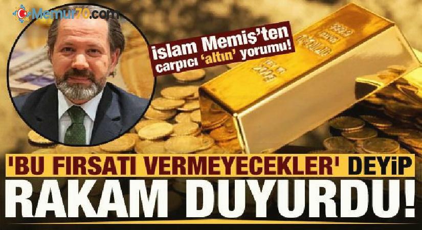 İslam Memiş’ten çarpıcı ‘altın’ yorumu! ‘Bu fırsatı vermeyecekler’ deyip rakamı duyurdu