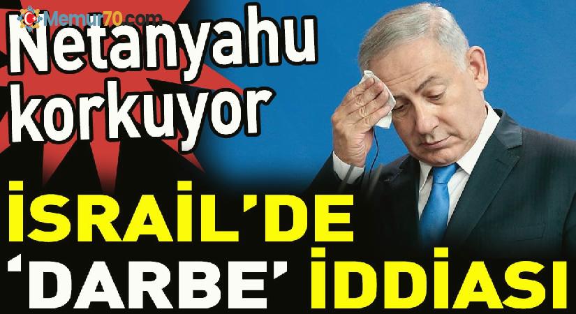 İsrail’de ‘darbe’ iddiası. Netanyahu korkuyor