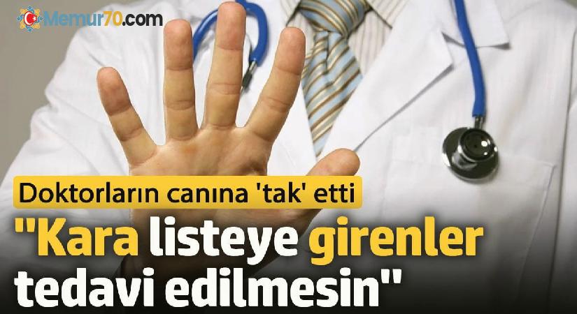 Doktorların canına ‘tak’ etti.