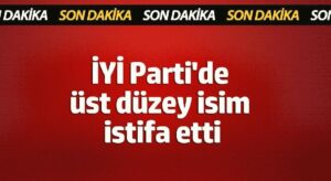 İYİ Parti’de Üst Düzey İsim İstifa Etti