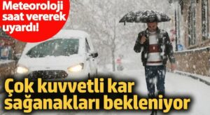 Meteoroloji saat vererek uyardı!