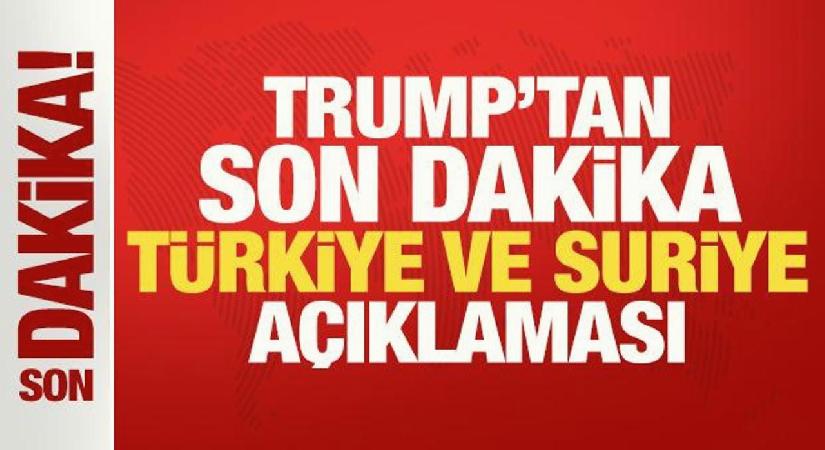 Trump’tan son dakika Türkiye ve Suriye açıklaması!
