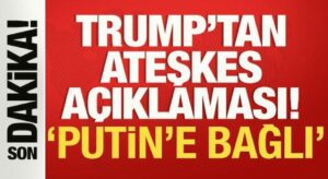 Trump’tan ateşkes açıklaması! ‘Putin’e bağlı’