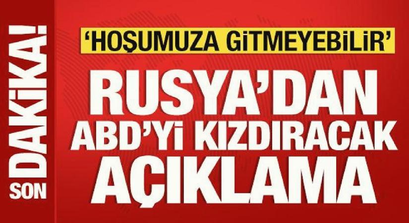 Rusya’dan ABD’yi rahatsız edecek açıklama: Hoşumuza gitmeyebilir