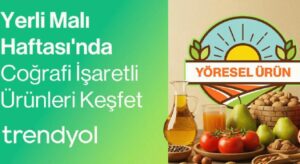 Trendyol, Yerli Malı Haftası’nda coğrafi işaretli ürünlerle yerel kalkınmayı destekliyor