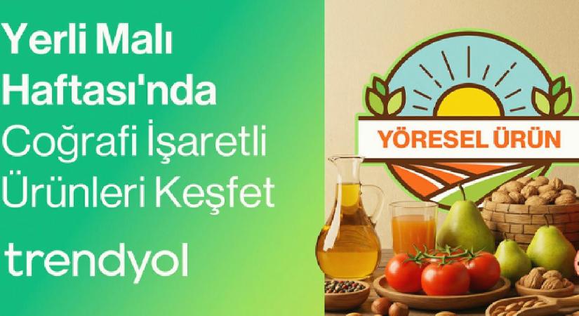 Trendyol, Yerli Malı Haftası’nda coğrafi işaretli ürünlerle yerel kalkınmayı destekliyor