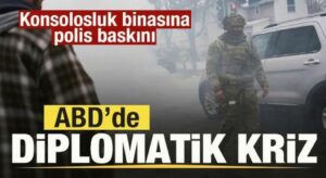 ABD’de diplomatik kriz! Konsolosluk binasına polis baskını