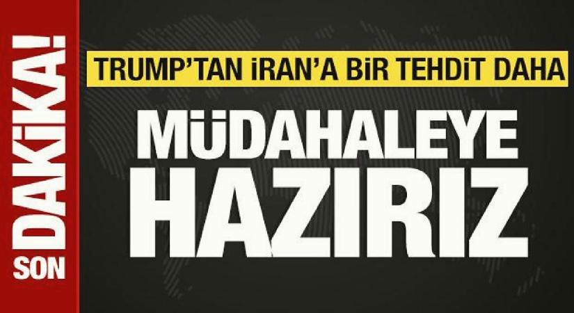 Trump’tan İran’a bir tehdit daha: Müdahaleye hazırız