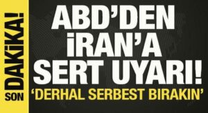 ABD’den İran’a sert uyarı! ‘Derhal serbest bırakın’