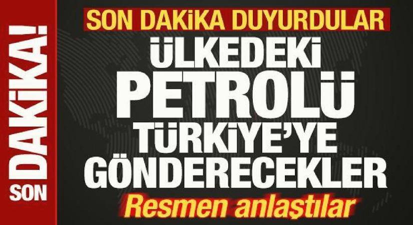 Son dakika duyurdular! Ülkedeki petrolü Türkiye’ye gönderecekler! Resmen anlaştılar