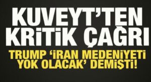 Kuveyt’ten son dakika çağrı: Trump “İran medeniyeti yok olacak” demişti!