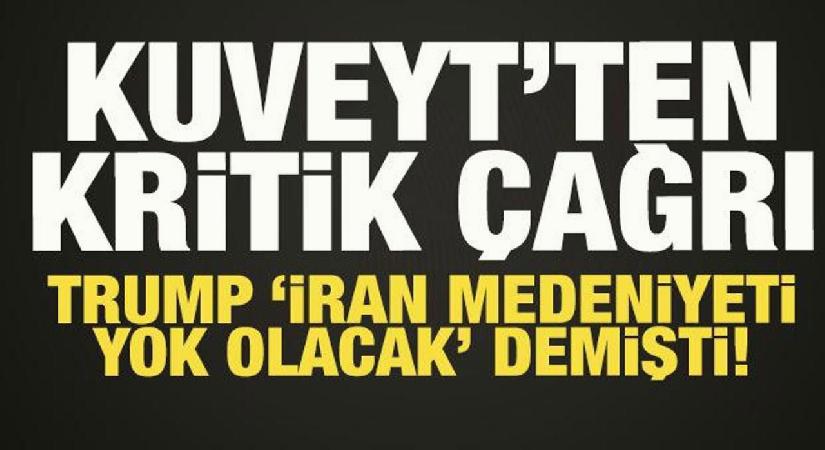 Kuveyt’ten son dakika çağrı: Trump “İran medeniyeti yok olacak” demişti!