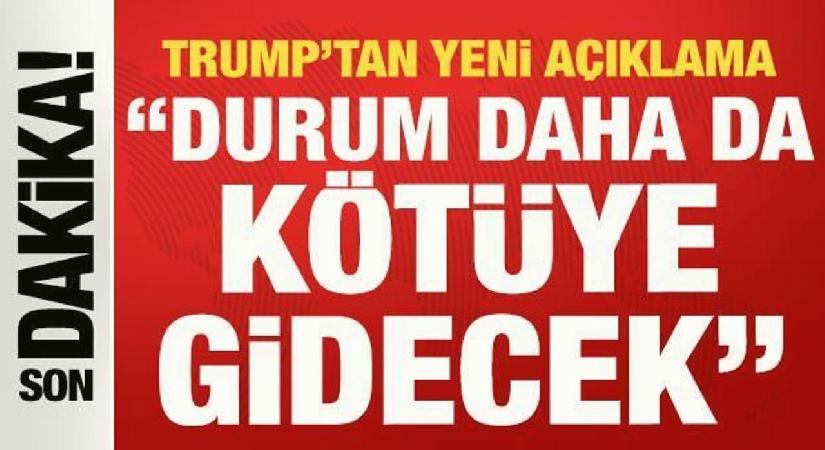 Trump’tan yeni ‘İran’ açıklaması: “Durum daha da kötüye gidecek”