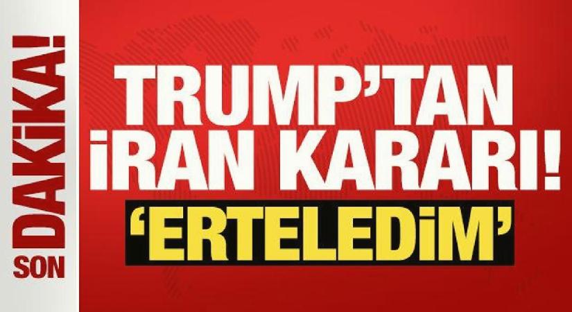 Trump’tan İran kararı! ‘Saldırıyı erteledim’