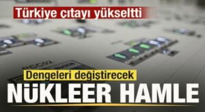 Türkiye çıtayı yükseltti! Dengeleri değiştirecek nükleer hamle!