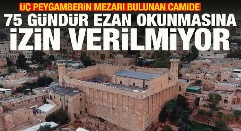 İsrail, İbrahim Cami’nde 75 gündür ezan okutturmuyor