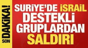 Suriye’de İsrail destekli silahlı gruplardan saldırı
